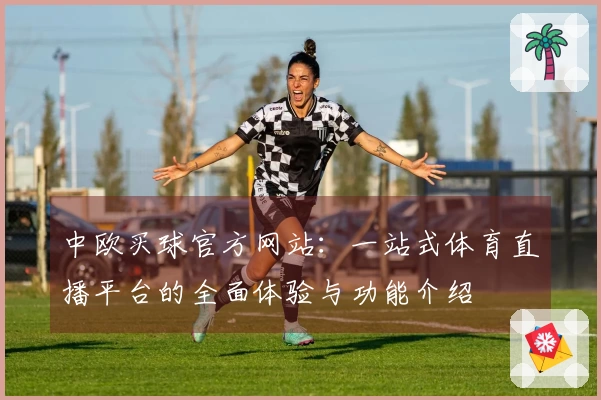 中欧买球官方网站：一站式体育直播平台的全面体验与功能介绍